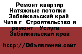Ремонт квартир Натяжные потолки - Забайкальский край, Чита г. Строительство и ремонт » Услуги   . Забайкальский край